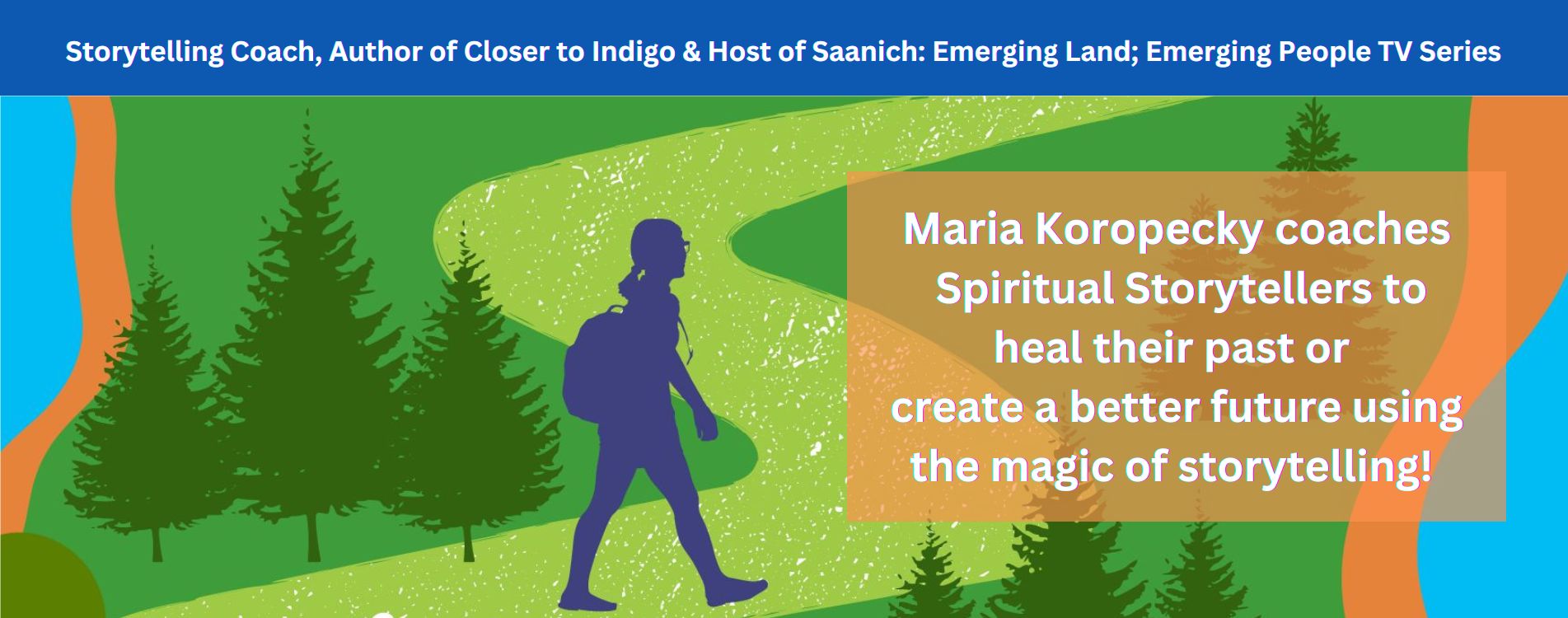 Maria Koropecky coaches Spiritual Storytellers to heal their past or create a better future using the magic of storytelling.