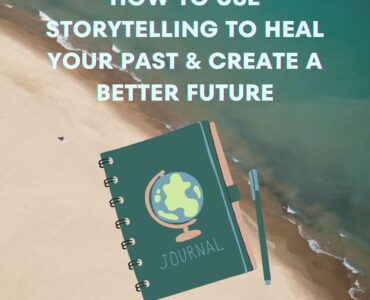 How to Use Storytelling to heal your past and create a better future.
