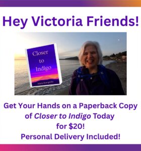 Paperback copies of Closer to Indigo on sale for Victoria friends!