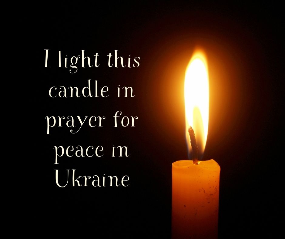 I light this candle in prayer for peace in Ukraine.