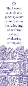 "The books, crystals and places you're drawn to may be reflecting something already awakening within you."
